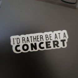 I'd rather be at a concert...